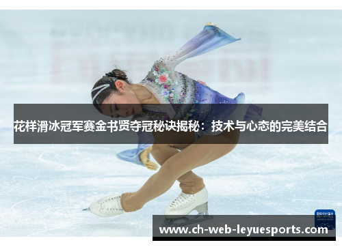 花样滑冰冠军赛金书贤夺冠秘诀揭秘：技术与心态的完美结合