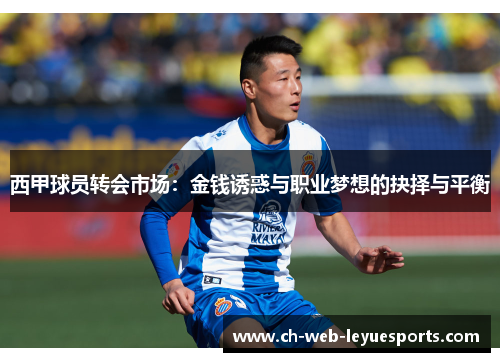 西甲球员转会市场:金钱诱惑与职业梦想的抉择与平衡 西甲球员转会市场:金钱诱惑与职业梦想的抉择与平衡