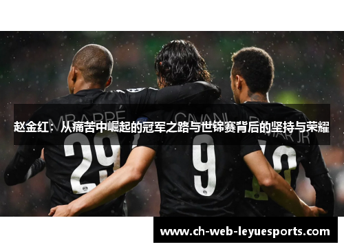 赵金红：从痛苦中崛起的冠军之路与世锦赛背后的坚持与荣耀