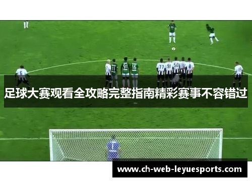 足球大赛观看全攻略完整指南精彩赛事不容错过