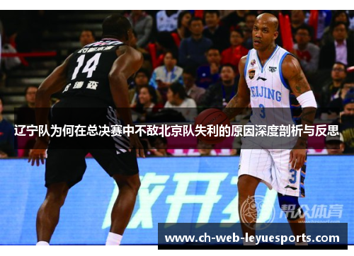 辽宁队为何在总决赛中不敌北京队失利的原因深度剖析与反思 辽宁队为何在总决赛中不敌北京队失利的原因深度剖析与反思