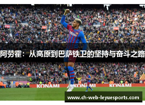 阿劳霍：从高原到巴萨铁卫的坚持与奋斗之路