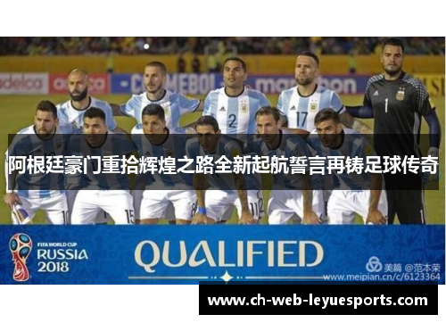 阿根廷豪门重拾辉煌之路全新起航誓言再铸足球传奇