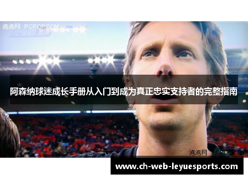 阿森纳球迷成长手册从入门到成为真正忠实支持者的完整指南