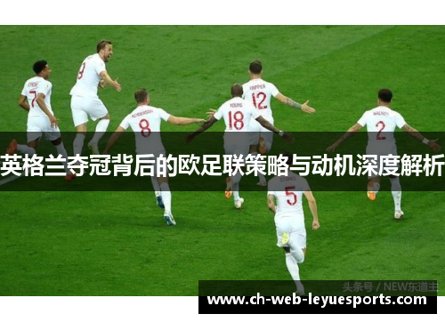 英格兰夺冠背后的欧足联策略与动机深度解析 英格兰夺冠背后的欧足联策略与动机深度解析