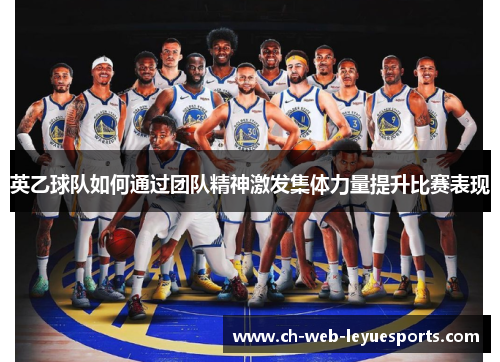 英乙球队如何通过团队精神激发集体力量提升比赛表现