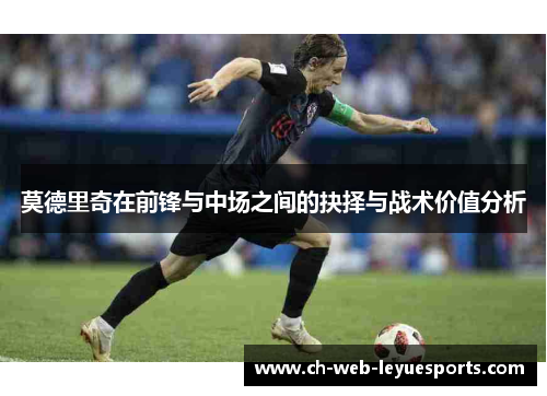 莫德里奇在前锋与中场之间的抉择与战术价值分析