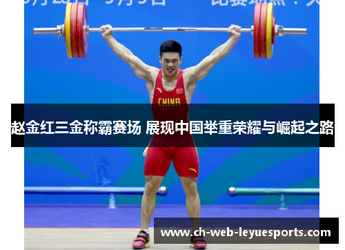 赵金红三金称霸赛场 展现中国举重荣耀与崛起之路 赵金红三金称霸赛场 展现中国举重荣耀与崛起之路