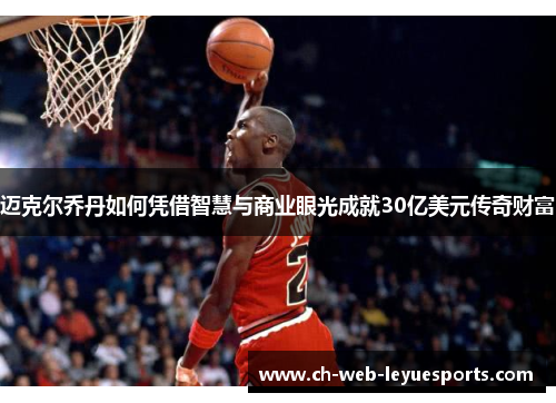 迈克尔乔丹如何凭借智慧与商业眼光成就30亿美元传奇财富 迈克尔乔丹如何凭借智慧与商业眼光成就30亿美元传奇财富