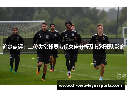 追梦点评:三位失常球员表现欠佳分析及其对球队影响 追梦点评:三位失常球员表现欠佳分析及其对球队影响