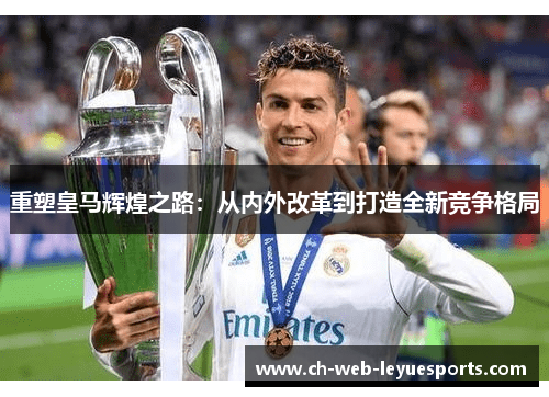 重塑皇马辉煌之路:从内外改革到打造全新竞争格局 重塑皇马辉煌之路:从内外改革到打造全新竞争格局