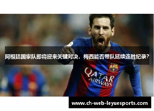 阿根廷国家队即将迎来关键对决，梅西能否带队延续连胜纪录？