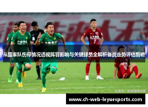 从国家队伤停情况透视阵容影响与关键球员全解析备战走势评估前瞻 从国家队伤停情况透视阵容影响与关键球员全解析备战走势评估前瞻