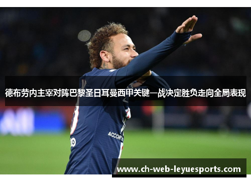 德布劳内主宰对阵巴黎圣日耳曼西甲关键一战决定胜负走向全局表现