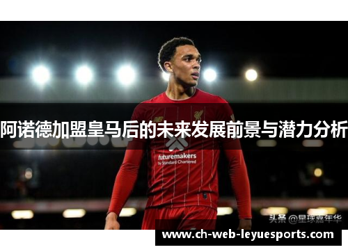 阿诺德加盟皇马后的未来发展前景与潜力分析