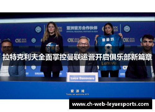 拉特克利夫全面掌控曼联运营开启俱乐部新篇章 拉特克利夫全面掌控曼联运营开启俱乐部新篇章