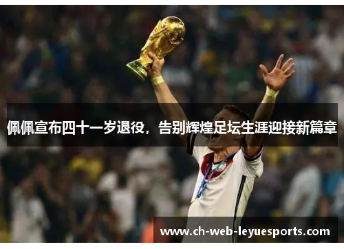 佩佩宣布四十一岁退役，告别辉煌足坛生涯迎接新篇章